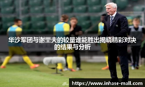 华沙军团与谢里夫的较量谁能胜出揭晓精彩对决的结果与分析
