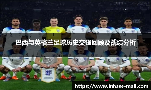 巴西与英格兰足球历史交锋回顾及战绩分析